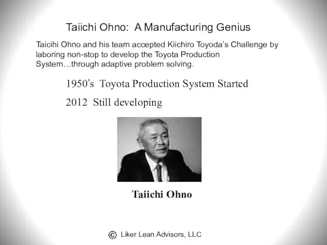 1950’s Toyota Production System Started 2012 Still developing Taiichi Ohno Taicihi Ohno