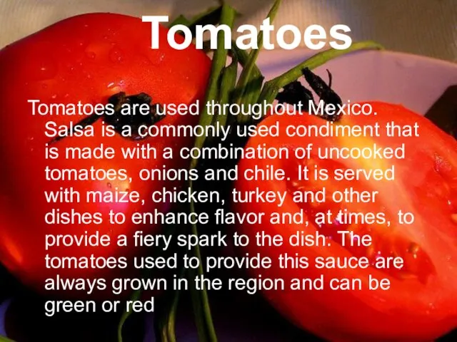 Tomatoes Tomatoes are used throughout Mexico. Salsa is a commonly used condiment