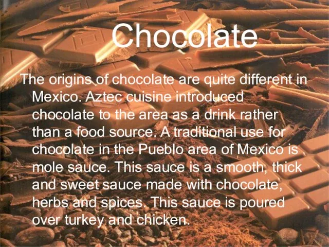 Chocolate The origins of chocolate are quite different in Mexico. Aztec cuisine