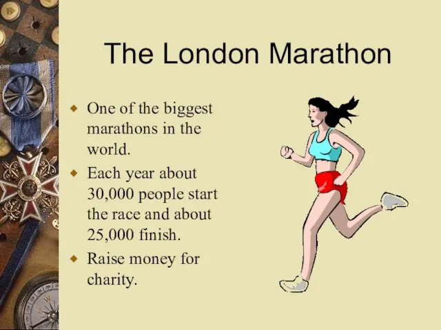 The London Marathon One of the biggest marathons in the world. Each