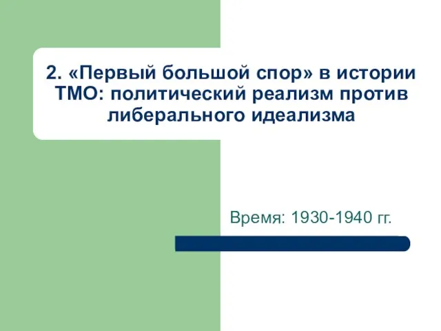 2. «Первый большой спор» в истории ТМО: политический реализм против либерального идеализма Время: 1930-1940 гг.