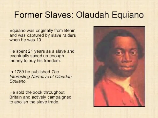 Former Slaves: Olaudah Equiano Equiano was originally from Benin and was captured