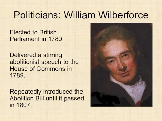 Politicians: William Wilberforce Elected to British Parliament in 1780. Delivered a stirring