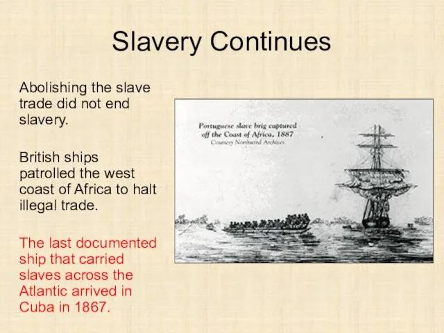 Slavery Continues Abolishing the slave trade did not end slavery. British ships