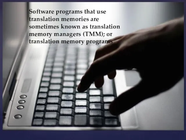 Software programs that use translation memories are sometimes known as translation memory