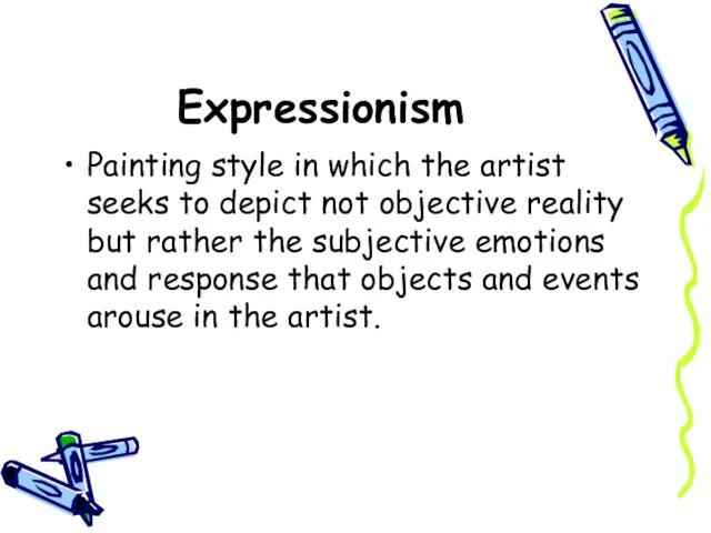 Expressionism Painting style in which the artist seeks to depict not objective