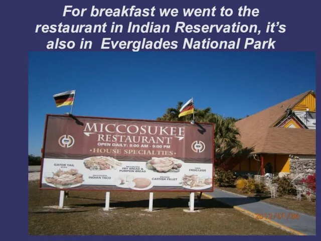 For breakfast we went to the restaurant in Indian Reservation, it’s also in Everglades National Park