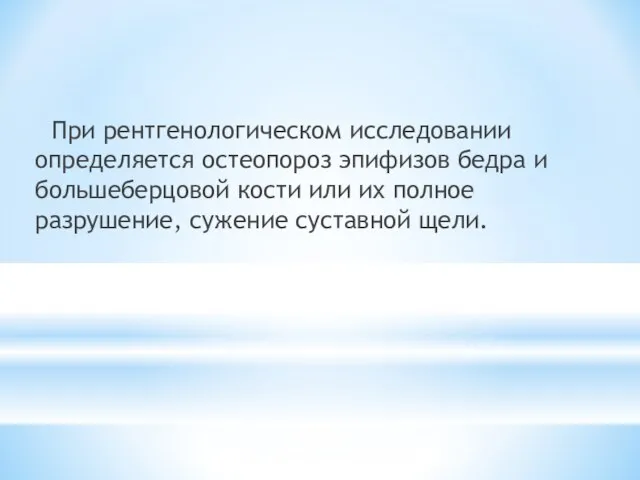 При рентгенологическом исследовании определяется остеопороз эпифизов бедра и большеберцовой кости или их