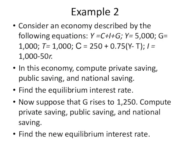 Example 2 Consider an economy described by the following equations: Y =C+I+G;