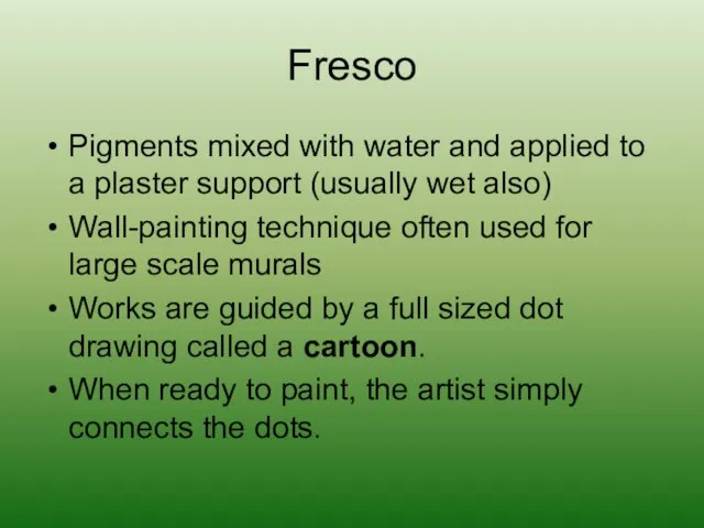 Fresco Pigments mixed with water and applied to a plaster support (usually