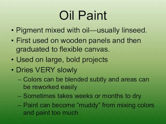 Oil Paint Pigment mixed with oil—usually linseed. First used on wooden panels