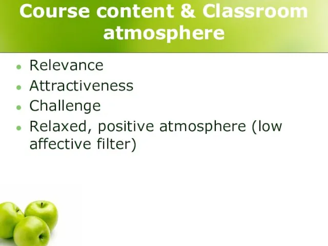 Course content & Classroom atmosphere Relevance Attractiveness Challenge Relaxed, positive atmosphere (low affective filter)