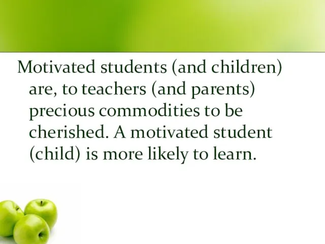 Motivated students (and children) are, to teachers (and parents) precious commodities to