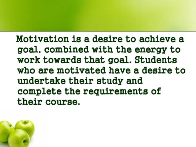 Motivation is a desire to achieve a goal, combined with the energy