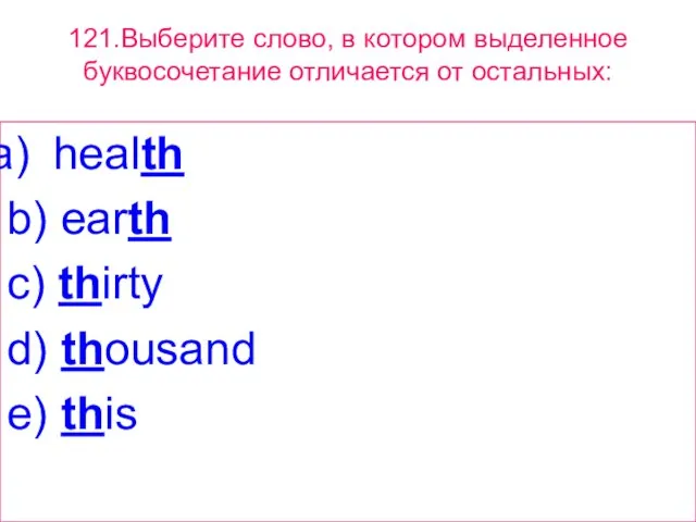 121.Выберите слово, в котором выделенное буквосочетание отличается от остальных: health b) earth