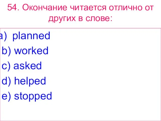 54. Окончание читается отлично от других в слове: planned b) worked c)