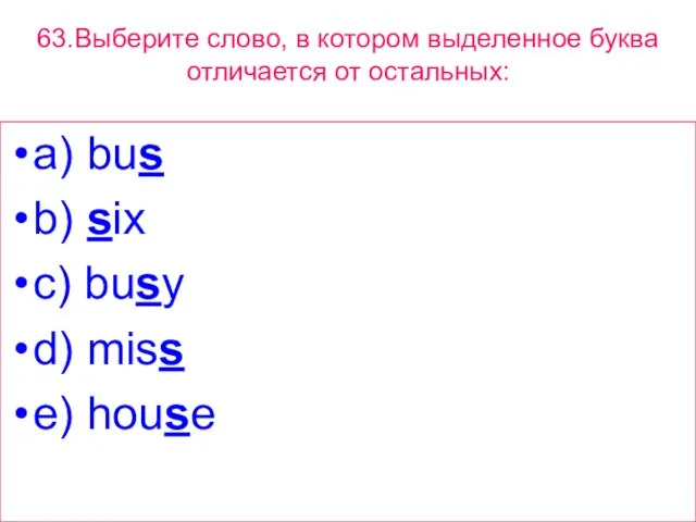 63.Выберите слово, в котором выделенное буквa отличается от остальных: a) bus b)