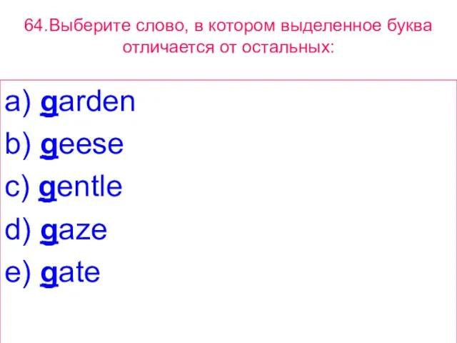 64.Выберите слово, в котором выделенное буквa отличается от остальных: a) garden b)