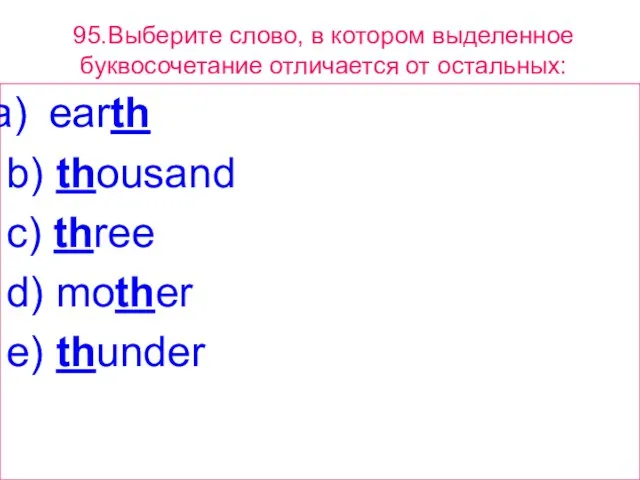 95.Выберите слово, в котором выделенное буквосочетание отличается от остальных: earth b) thousand