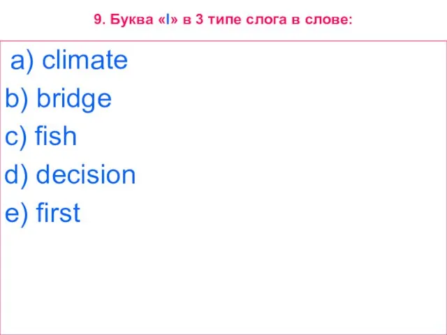 9. Буква «I» в 3 типе слога в слове: a) climate b)