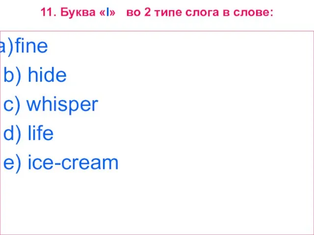 11. Буква «I» во 2 типе слога в слове: fine b) hide