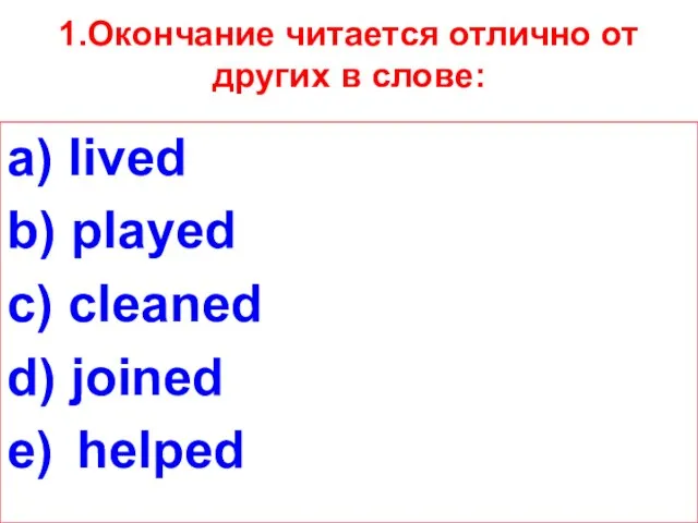 1.Окончание читается отлично от других в слове: a) lived b) played c)