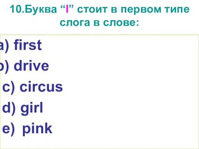 10.Буква “I” стоит в первом типе слога в слове: first drive c)