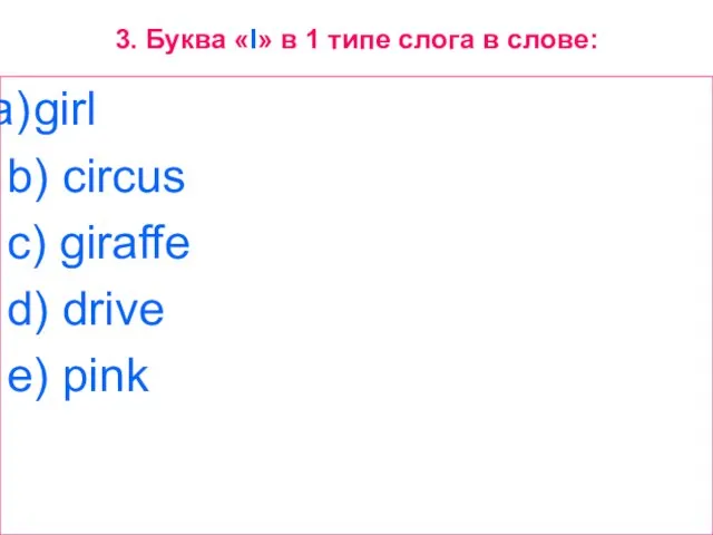 3. Буква «I» в 1 типе слога в слове: girl b) circus