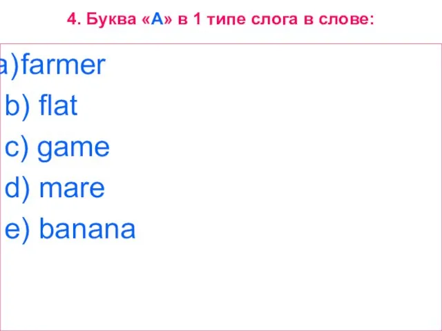 4. Буква «A» в 1 типе слога в слове: farmer b) flat