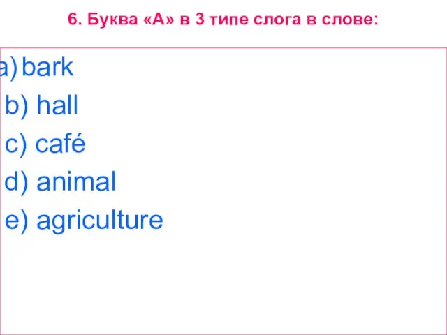 6. Буква «A» в 3 типе слога в слове: bark b) hall