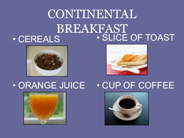 CONTINENTAL BREAKFAST CEREALS SLICE OF TOAST ORANGE JUICE CUP OF COFFEE