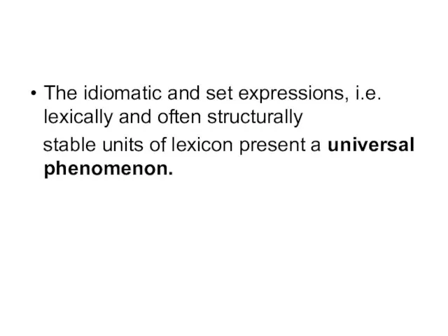 The idiomatic and set expressions, i.e. lexically and often structurally stable units