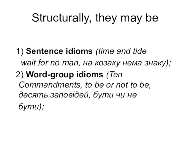 Structurally, they may be 1) Sentence idioms (time and tide wait for