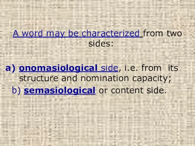 A word may be characterized from two sides: onomasiological side, i.e. from