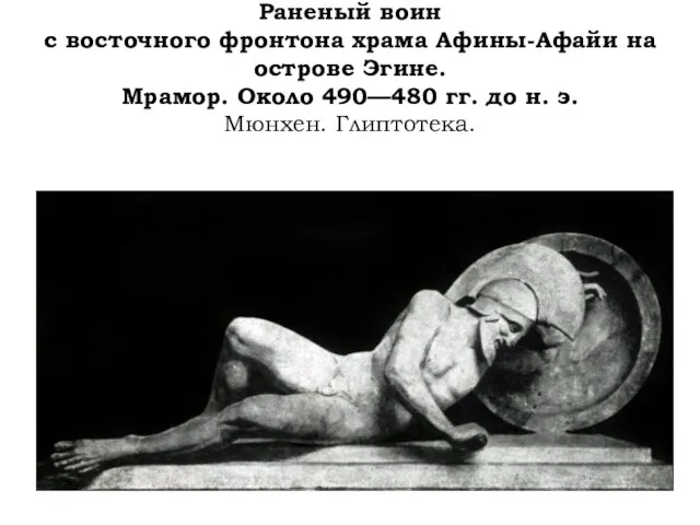 Раненый воин с восточного фронтона храма Афины-Афайи на острове Эгине. Мрамор. Около