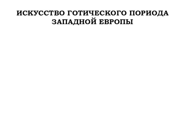 ИСКУССТВО ГОТИЧЕСКОГО ПОРИОДА ЗАПАДНОЙ ЕВРОПЫ