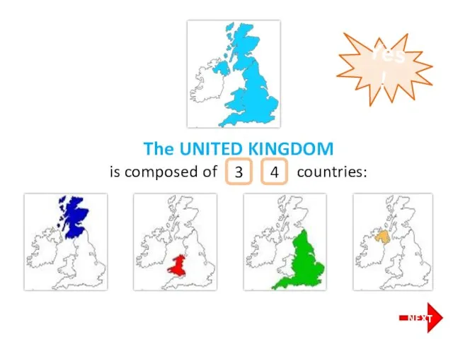 The UNITED KINGDOM is composed of countries: 3 4 Yes! NEXT