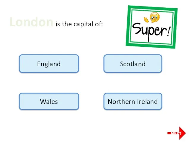 London is the capital of: England Scotland Wales Northern Ireland NEXT