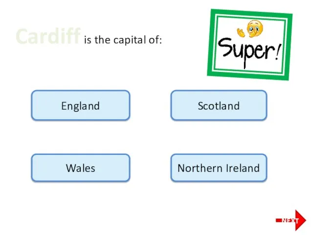 Cardiff is the capital of: England Scotland Wales Northern Ireland NEXT