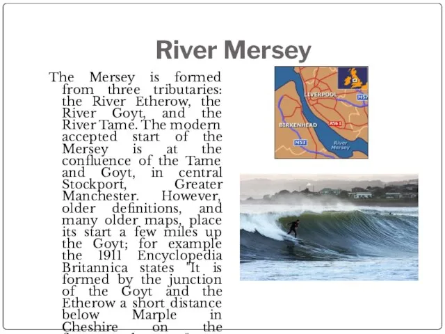 River Mersey The Mersey is formed from three tributaries: the River Etherow,