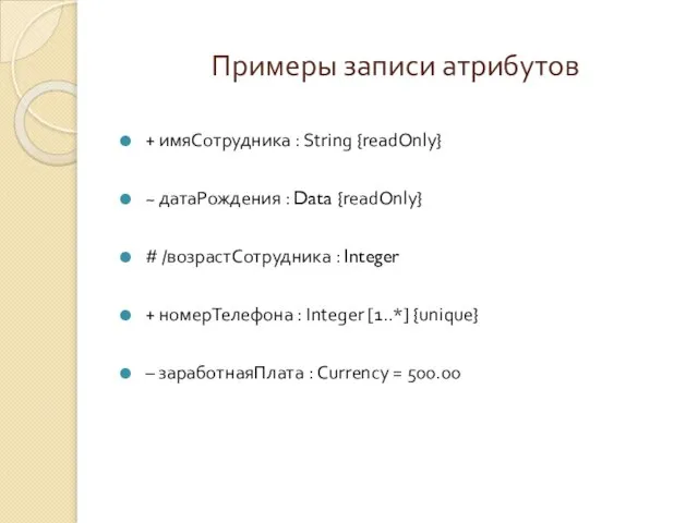 Примеры записи атрибутов + имяСотрудника : String {readOnly} ~ датаРождения : Data