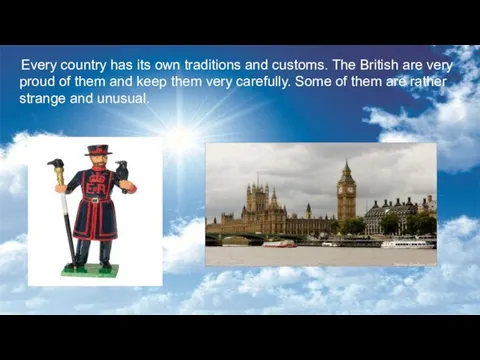 Every country has its own traditions and customs. The British are very