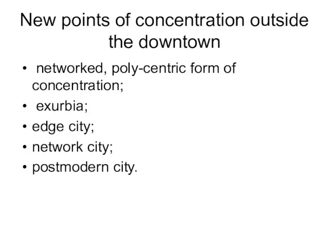 New points of concentration outside the downtown networked, poly-centric form of concentration;
