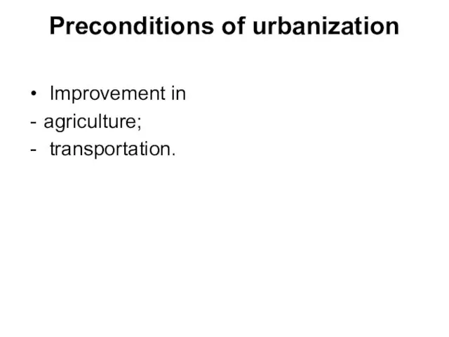 Preconditions of urbanization Improvement in agriculture; transportation.