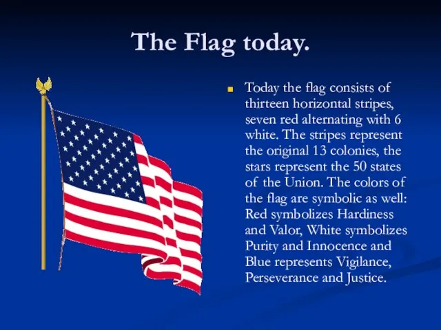 The Flag today. Today the flag consists of thirteen horizontal stripes, seven