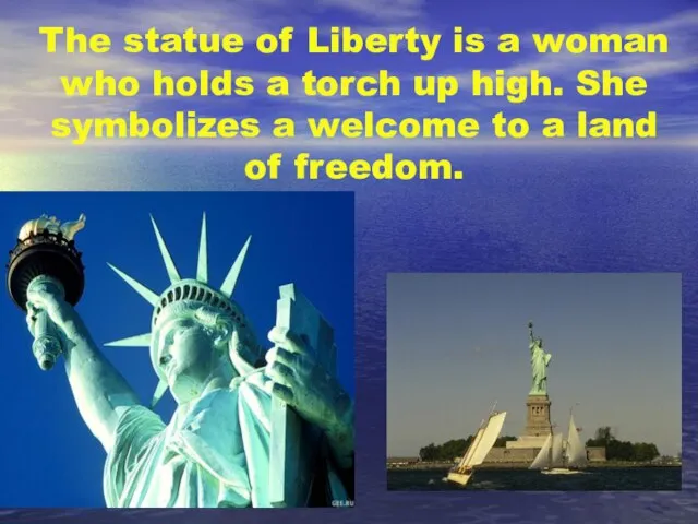 The statue of Liberty is a woman who holds a torch up