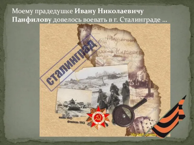 Моему прадедушке Ивану Николаевичу Панфилову довелось воевать в г. Сталинграде …