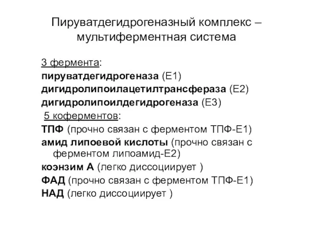 Пируватдегидрогеназный комплекс –мультиферментная система 3 фермента: пируватдегидрогеназа (Е1) дигидролипоилацетилтрансфераза (Е2) дигидролипоилдегидрогеназа (Е3)