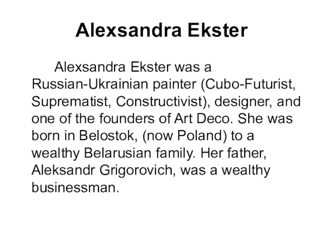 Alexsandra Ekster Alexsandra Ekster was a Russian-Ukrainian painter (Cubo-Futurist, Suprematist, Constructivist), designer,