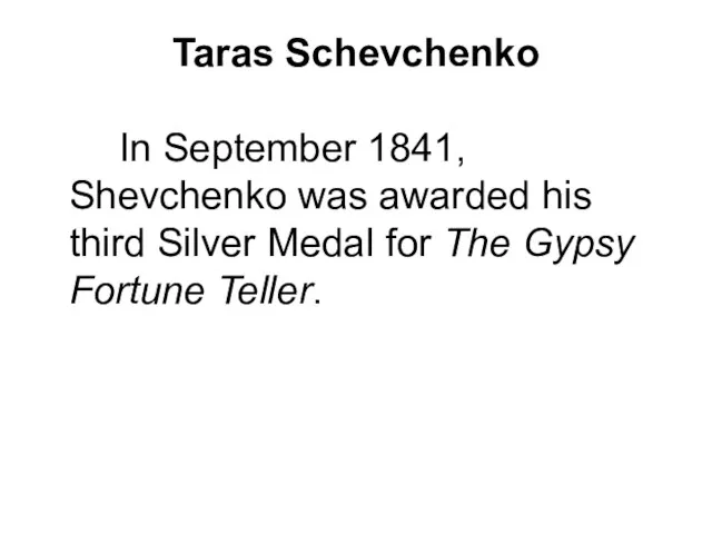 Taras Schevchenko In September 1841, Shevchenko was awarded his third Silver Medal